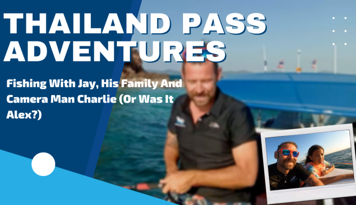 Thailand Pass Adventures: Fishing With Jay, His Family And Camera Man Charlie (Or Was It Alex?)