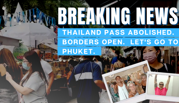 BREAKING NEWS – Thailand Pass Abolished. Borders Open. Let’s Go To Phuket