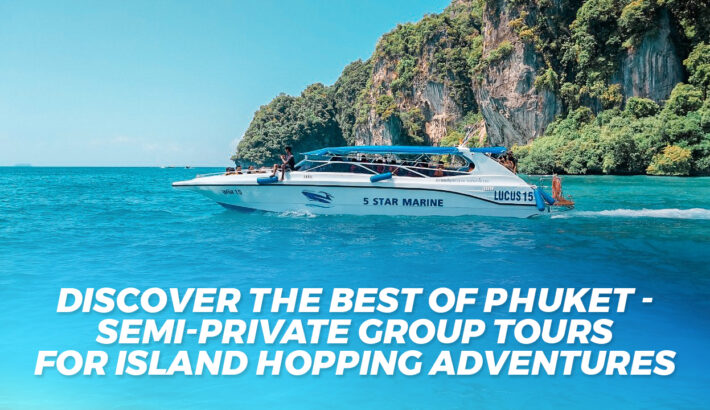 Discover the Best of Phuket – Semi-Private Group Tours for Island Hopping Adventures