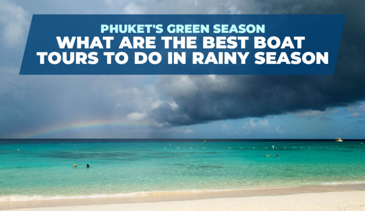 Phuket’s Green Season: What are the Best Boat Tours to do in Rainy Season